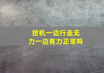 挖机一边行走无力一边有力正常吗