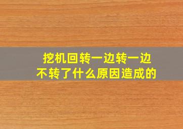 挖机回转一边转一边不转了什么原因造成的