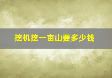 挖机挖一亩山要多少钱