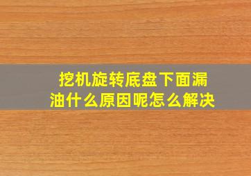 挖机旋转底盘下面漏油什么原因呢怎么解决