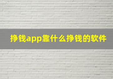 挣钱app靠什么挣钱的软件