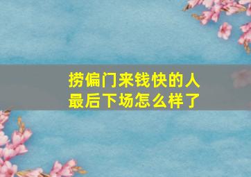 捞偏门来钱快的人最后下场怎么样了