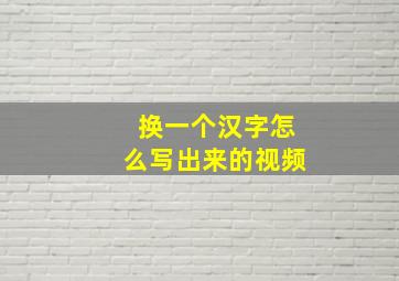 换一个汉字怎么写出来的视频