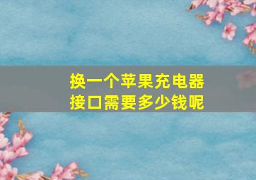 换一个苹果充电器接口需要多少钱呢