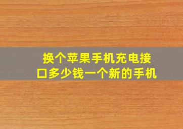 换个苹果手机充电接口多少钱一个新的手机