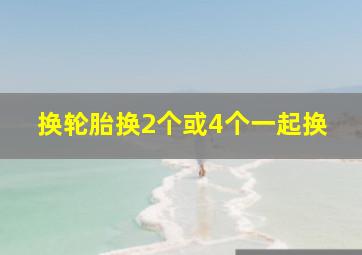 换轮胎换2个或4个一起换