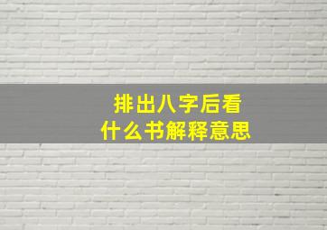 排出八字后看什么书解释意思