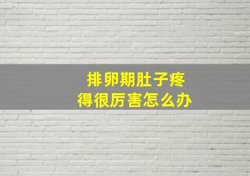 排卵期肚子疼得很厉害怎么办