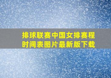 排球联赛中国女排赛程时间表图片最新版下载