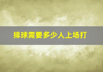 排球需要多少人上场打