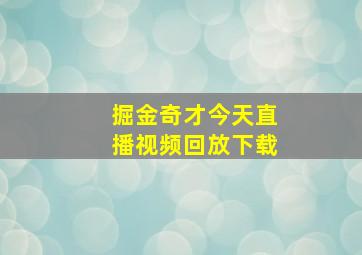 掘金奇才今天直播视频回放下载