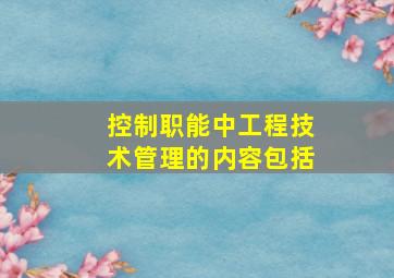 控制职能中工程技术管理的内容包括