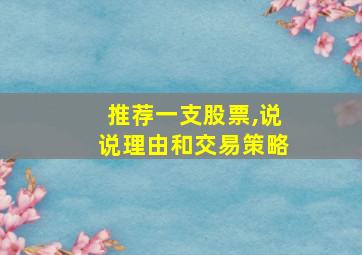 推荐一支股票,说说理由和交易策略