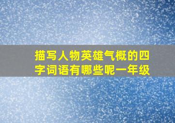 描写人物英雄气概的四字词语有哪些呢一年级