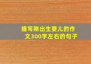 描写刚出生婴儿的作文300字左右的句子