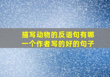 描写动物的反语句有哪一个作者写的好的句子