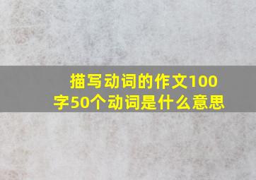 描写动词的作文100字50个动词是什么意思