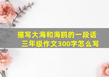 描写大海和海鸥的一段话三年级作文300字怎么写