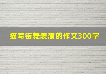 描写街舞表演的作文300字