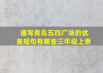 描写青岛五四广场的优美短句有哪些三年级上册