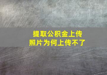 提取公积金上传照片为何上传不了