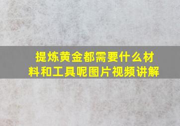 提炼黄金都需要什么材料和工具呢图片视频讲解