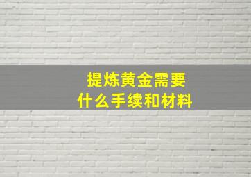 提炼黄金需要什么手续和材料