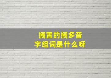 搁置的搁多音字组词是什么呀