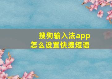 搜狗输入法app怎么设置快捷短语