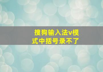 搜狗输入法v模式中括号录不了