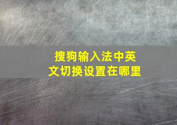 搜狗输入法中英文切换设置在哪里