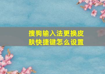 搜狗输入法更换皮肤快捷键怎么设置