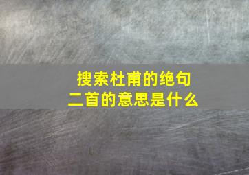 搜索杜甫的绝句二首的意思是什么