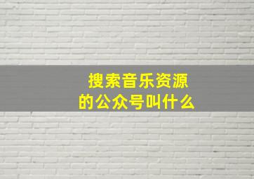 搜索音乐资源的公众号叫什么