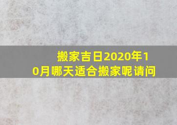 搬家吉日2020年10月哪天适合搬家呢请问