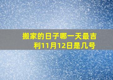 搬家的日子哪一天最吉利11月12日是几号