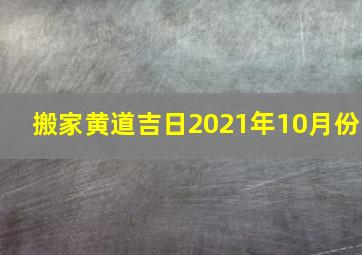 搬家黄道吉日2021年10月份