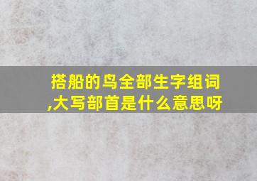 搭船的鸟全部生字组词,大写部首是什么意思呀