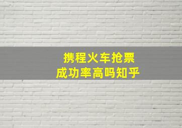 携程火车抢票成功率高吗知乎