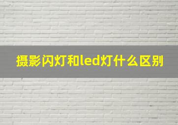 摄影闪灯和led灯什么区别