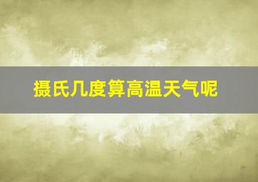 摄氏几度算高温天气呢