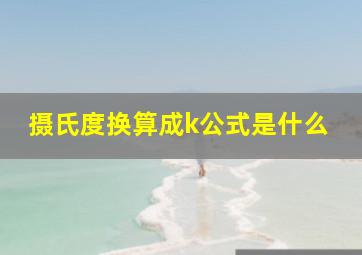 摄氏度换算成k公式是什么