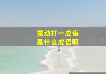 摆动打一成语是什么成语啊