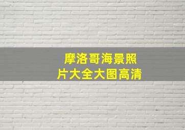 摩洛哥海景照片大全大图高清