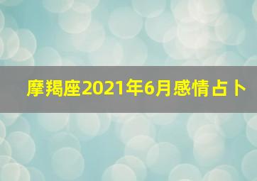 摩羯座2021年6月感情占卜