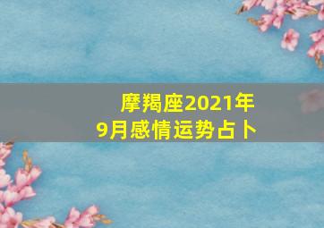 摩羯座2021年9月感情运势占卜