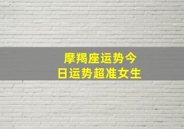 摩羯座运势今日运势超准女生