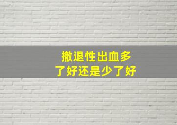 撤退性出血多了好还是少了好