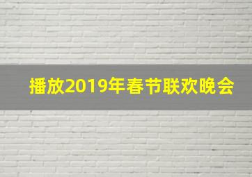 播放2019年春节联欢晚会