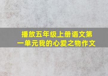 播放五年级上册语文第一单元我的心爱之物作文